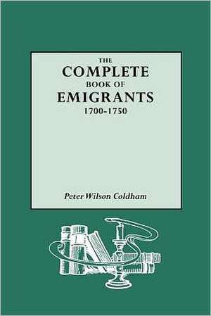 Complete Book of Emigrants, 1700-1750 de Peter Wilson Coldham