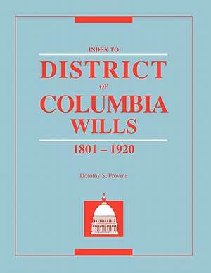 Index to District of Columbia Wills, 1801-1920 de Dorothy S. Provine