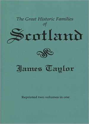 The Great Historic Families of Scotland. Second Edition (Originally Published in 1889 in Two Volumes; Reprinted Here Two Volumes in One) de James Taylor