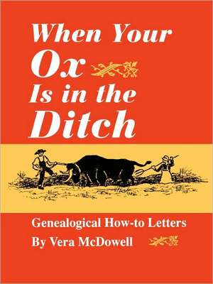 When Your Ox Is in the Ditch. Genealogical How-To Letters de Vera McDowell