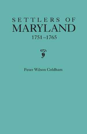 Settlers of Maryland, 1751-1765 de Peter Wilson Coldham