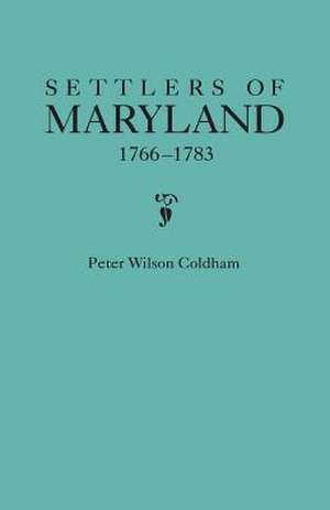 Settlers of Maryland, 1766-1783 de Peter Wilson Coldham