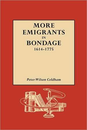 More Emigrants in Bondage, 1614-1775 de Peter Wilson Coldham