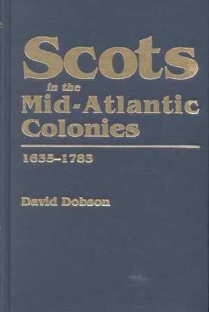 Scots in the Mid-Atlantic Colonies, 1635-1783 de David Dobson