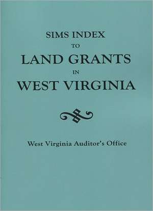 Sims Index to Land Grants in West Virginia de Auditor's Office West Virginia