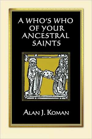 A Who's Who of Your Ancestral Saints de Alan J. Koman