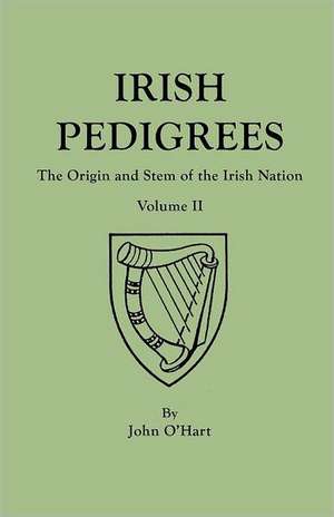 Irish Pedigrees. Fifth Edition. in Two Volumes. Volume II: The Complete Guide de John O'Hart