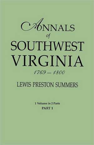 Annals of Southwest Virginia, 1769-1800. One Volume in Two Parts. Part 1 de Lewis Preston Summers