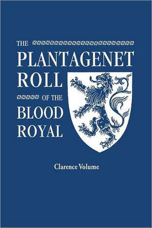 The Plantagenet Roll of the Blood Royal. Being a Complete Table of All the Descendants Now Living of King Edward III, King of England. the Clarence Vo: Includes Index to Both Parts 1 & 2 de Marquis of Ruvigny and Raineval