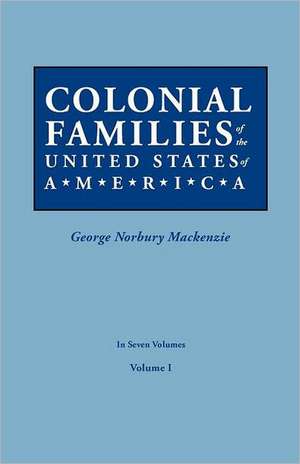 Colonial Families of the United States of America. in Seven Volumes. Volume I: Includes Index to Both Parts 1 & 2 de George Norbury Mackenzie