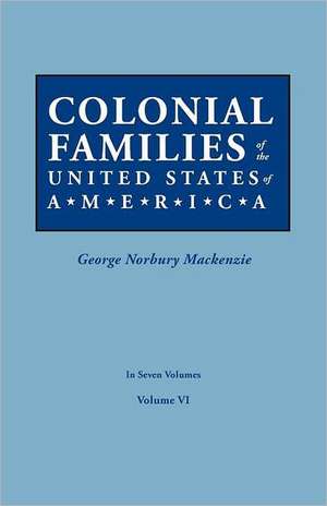 Colonial Families of the United States of America. in Seven Volumes. Volume VI: Includes Index to Both Parts 1 & 2 de George Norbury Mackenzie