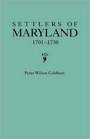 Settlers of Maryland, 1701-1730 de Peter Wilson Coldham