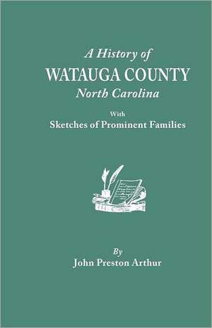 A History of Watauga County, North Carolina, with Sketches of Prominent Families de John Preston Arthur