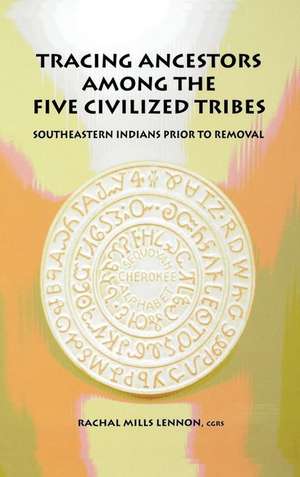 Tracing Ancestors Among the Five Civilized Tribes de Rachal Mills Lennon