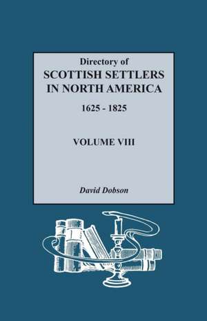 Directory of Scottish Settlers in North America, 1625-1825. Volume VIII de David Dobson