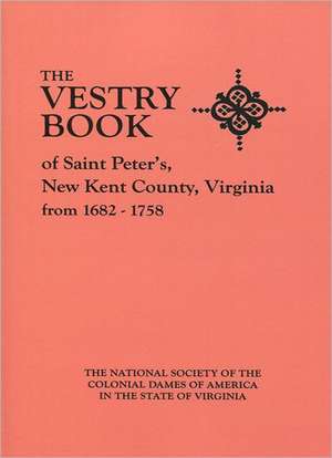 The Vestry Book of Saint Peter's, New Kent County, Virginia, from 1682-1758 de National Society of the Colonial Dames O