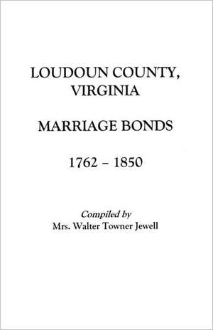 Loudoun County, Virginia Marriage Bonds, 1762-1850 de Aurelia M. Jewell