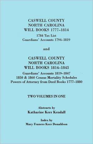 Caswell County, North Carolina Will Books, 1777-1814; 1784 Tax List; And Guardians' Accounts, 1794-1819 (Published With) Caswell County, North Carolin de Kendall