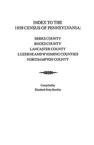 Index to the 1850 Census of Pennsylvania de Bentley