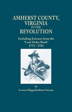 Amherst County, Virginia, in the Revolution; Including Extracts from the Lost Order Book 1773-1782 de Lenora Higginbotham Sweeny