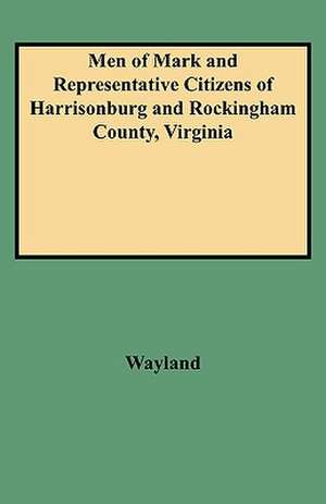 Men of Mark and Representative Citizens of Harrisonburg and Rockingham County, Virginia de Wayland