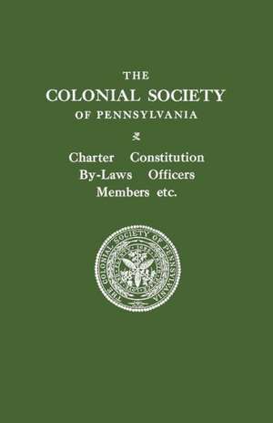 The Colonial Society of Pennsylvania. Charter, Constitution, By-Laws, Officers, Members, Etc. de Colonial Society of Pennsylvania