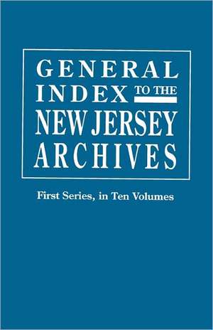 General Index to the Documents Relating to the Colonial History of the State of New Jersey. Archives of the State of New Jersey, First Series de Frederick W. Ricord