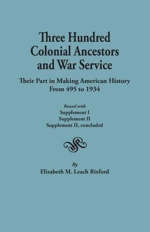 Three Hundred Colonial Ancestors and War Service de Elizabeth M. Leach Rixford