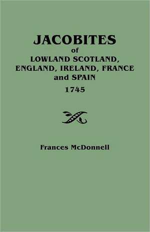 Jacobites of Lowland Scotland, England, Ireland, France and Spain, 1745 de Frances McDonnell