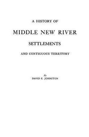 A History of Middle New River Settlements de David E. Johnston