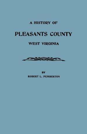 A History of Pleasants County, West Virginia de Robert L. Pemberton