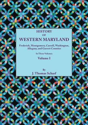 History of Western Maryland, Being a History of Frederick, Montgomery, Carroll, Washignton, Allegany, and Garrett Counties. in Three Volumes. Volume I de J. Thomas Scharf