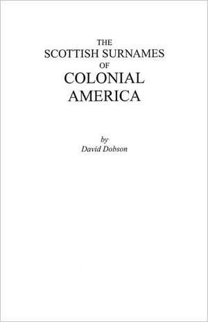 The Scottish Surnames of Colonial America de David Dobson