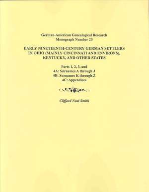 Early Nineteenth-Century German Settlers in Ohio (Mainly Cincinnati and Environs), Kentucky, and Other States. Parts 1, 2, 3, 4a, 4b, and 4C de Alison Smith