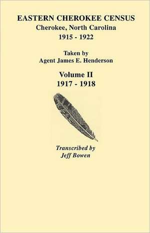 Eastern Cherokee Census, Cherokee, North Carolina, 1915-1922, Taken by Agent James E. Henderson. Volume II (1917-1918) de Jeff Bowen