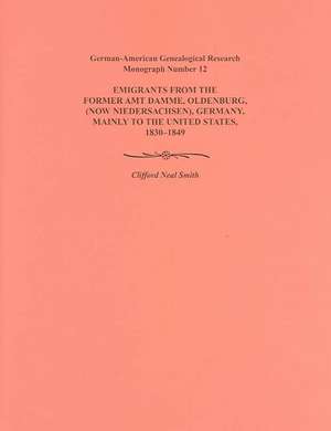 Emigration from the Former Amt Damme, Oldenburg (Now Niederschasen), Germany, Mainly to the United States, 1830-1849. German-American Genealogical Res de Clifford Neal Smith