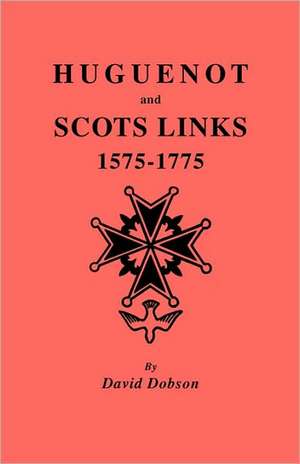 Huguenot and Scots Links, 1575-1775 de David Dobson