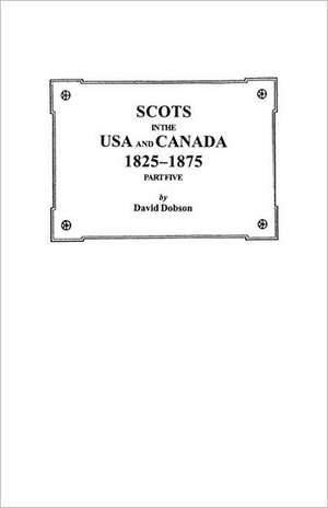 Scots in the USA and Canada, 1825-1875. Part Five de Kit Dobson