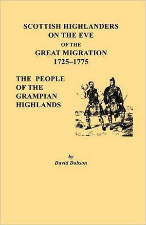 Scottish Highlanders on the Eve of the Great Migration, 1725-1775. the People of the Grampian Highlands de David Dobson