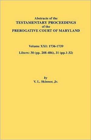 Abstracts of the Testamentary Proceedings of the Prerogative Court of Maryland. Volume XXI de Vernon L. Jr. Skinner