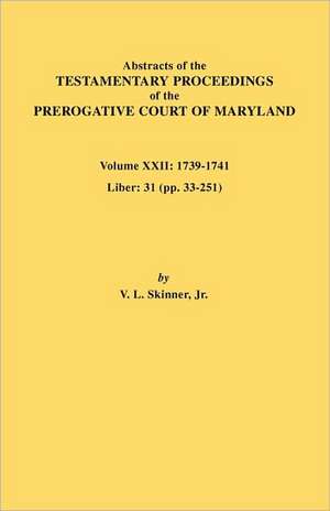 Abstracts of the Testamentary Proceedings of the Prerogative Court of Maryland. Volume XXII de Vernon L. Jr. Skinner