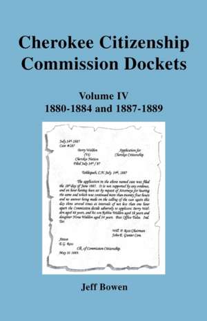 Cherokee Citizenship Commission Dockets. Volume IV, 1880-1884 and 1887-1889 de Jeff Bowen