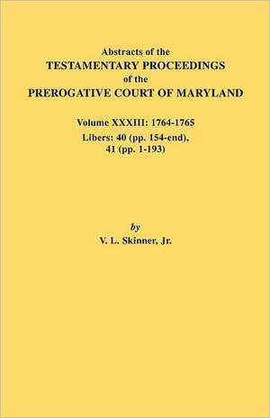 Abstracts of the Testamentary Proceedings of the Prerogative Court of Maryland. Volume XXXIII de Jr. Vernon L. Skinner