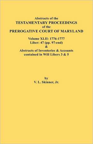 Abstracts of the Testamentary Proceedings of the Prerogative Court of Maryland. Volume XLII de Jr. Vernon L. Skinner