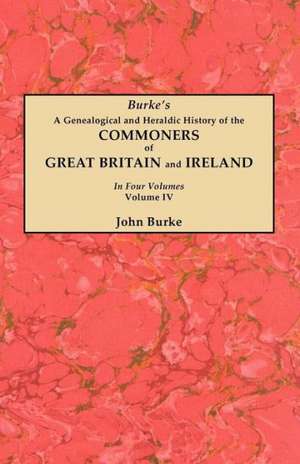 A Genealogical and Heraldic History of the Commoners of Great Britain and Ireland. in Four Volumes. Volume IV: Cincinnati District, 1801-1840 de John Burke