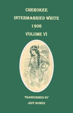 Cherokee Intermarried White, 1906. Volume VI de Jeff Bowen