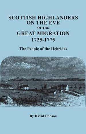 Scottish Highlanders on the Eve of the Great Migration, 1725-1775. the People of the Hebrides de David Dobson