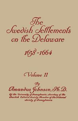 The Swedish Settlements on the Delaware, 1638-1664. in Two Volumes. Volume II de Amandus Johnson