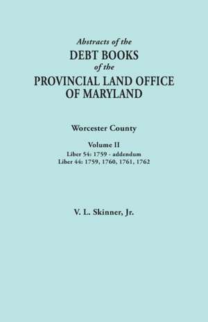 Abstracts of the Debt Books of the Provincial Land Office of Maryland. Worcester County, Volume II. Liber 54 de Jr. Vernon L. Skinner