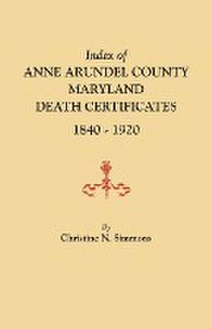 Index of Anne Arundel County, Maryland, Death Certificates, 1840-1920 de Christine N. Simmons